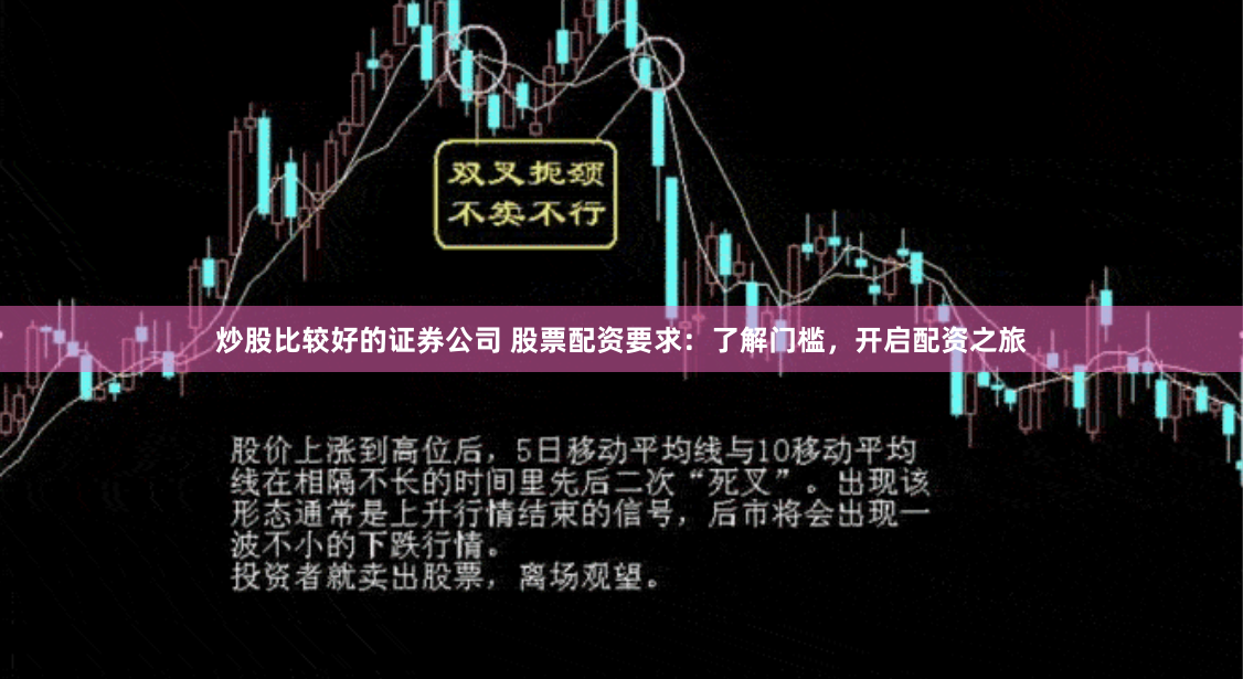 炒股比较好的证券公司 股票配资要求:了解门槛,开启配资之旅
