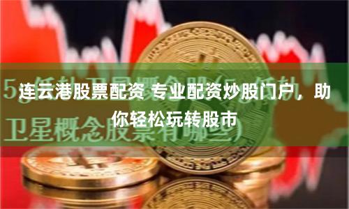 连云港股票配资 专业配资炒股门户，助你轻松玩转股市