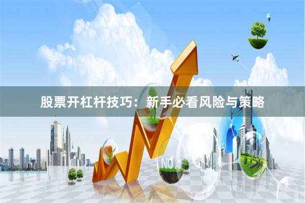 股票开杠杆技巧：新手必看风险与策略