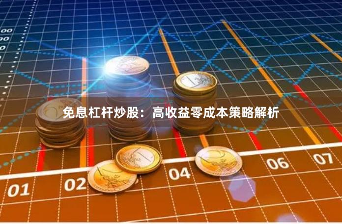 免息杠杆炒股：高收益零成本策略解析