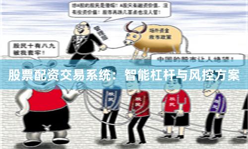 股票配资交易系统：智能杠杆与风控方案